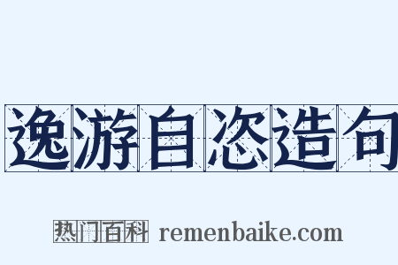 逸游自恣造句是什么意思的图片
